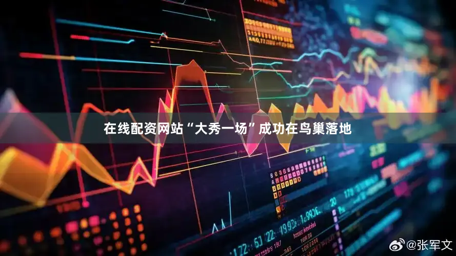 在线配资网站“大秀一场”成功在鸟巢落地