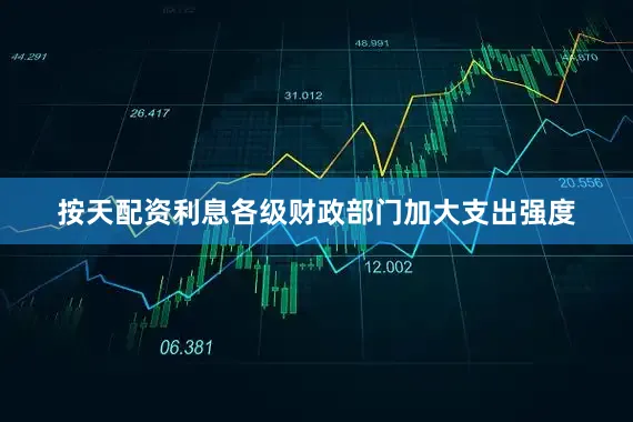 按天配资利息各级财政部门加大支出强度
