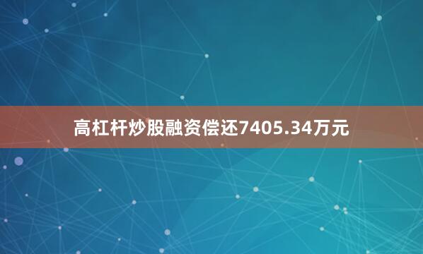 高杠杆炒股融资偿还7405.34万元