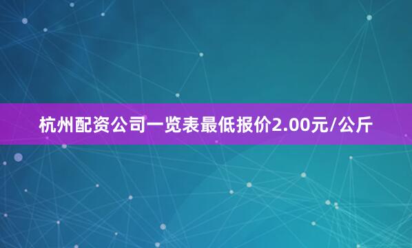 杭州配资公司一览表最低报价2.00元/公斤