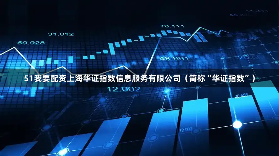 51我要配资上海华证指数信息服务有限公司（简称“华证指数”）