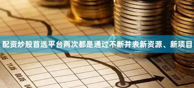 配资炒股首选平台两次都是通过不断并表新资源、新项目
