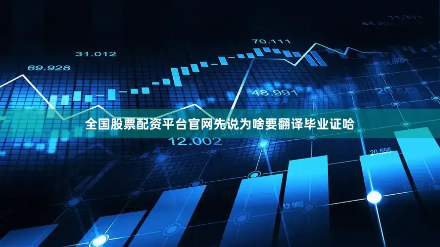 全国股票配资平台官网先说为啥要翻译毕业证哈