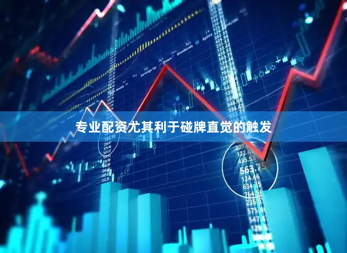 专业配资尤其利于碰牌直觉的触发
